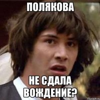 полякова не сдала вождение?