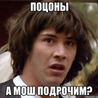 поцоны а мош подрочим?