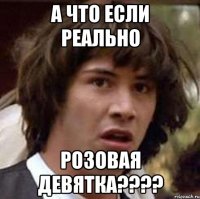 а что если реально розовая девятка???