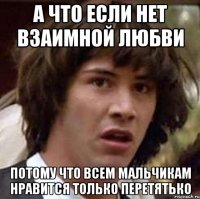 а что если нет взаимной любви потому что всем мальчикам нравится только перетятько