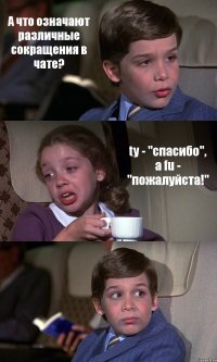 А что означают различные сокращения в чате? ty - "спасибо", а fu - "пожалуйста!" 