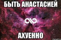 быть анастасией ахуенно