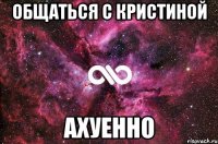 общаться с кристиной ахуенно