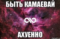 быть камаевай ахуенно