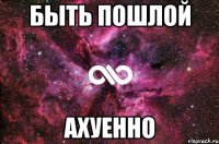 быть пошлой ахуенно