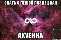 спать с лешой пиздец как ахуенна