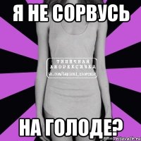 я не сорвусь на голоде?