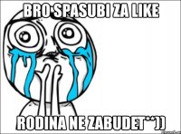 bro spasubi za like rodina ne zabudet**))