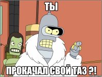 ты прокачал свой таз ?!