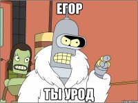 егор ты урод