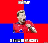 неймар я вышел на охоту