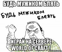 будь мужиком блять играй на сервере world of craft !