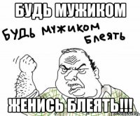 будь мужиком женись блеять!!!