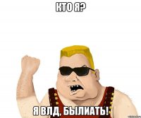 кто я? я влд, былиать!