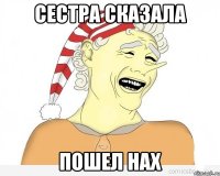 сестра сказала пошел нах