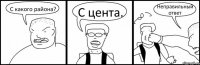 С какого района? С цента. Неправильный ответ