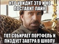 кто увидит это и не поставит лайк тот собирает портфель и пиздует завтра в школу