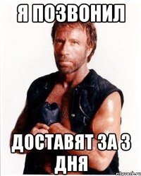 я позвонил доставят за 3 дня