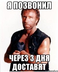 я позвонил через 3 дня доставят