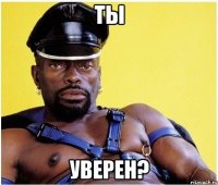 ты уверен?