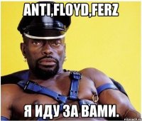 anti,floyd,ferz я иду за вами.