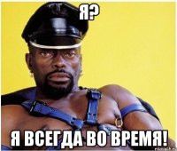 я? я всегда во время!