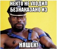 некто не уходил безнаказано из няшек!