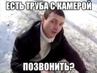 есть труба с камерой позвонить?