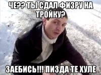 че?? ты сдал физру на тройку? заебись!!! пизда те хуле