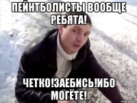 пейнтболисты вообще ребята! четко!заебись!ибо могёте!