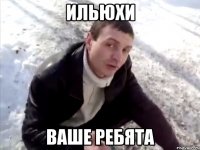 ильюхи ваше ребята