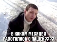  в каком месяце я рассталась с пашей???