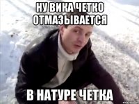 ну вика четко отмазывается в натуре четка