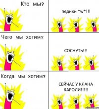 педики *w*!!! соснуть!!! сейчас у клана кароли!!!