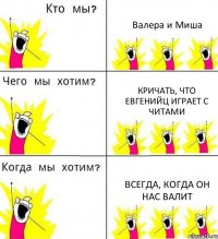 Валера и Миша Кричать, что Евгенийц играет с читами ВСЕГДА, когда он нас валит