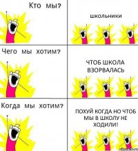 школьники чтоб школа взорвалась похуй когда но чтоб мы в школу не ходили!