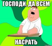 господи, да всем насрать