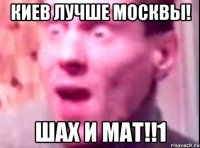 киев лучше москвы! шах и мат!!1