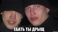  ебать ты дрыщ