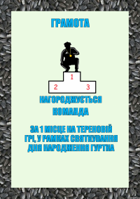 грамота нагороджується команда за 1 місце на тереновій грі, у рамках святкування дня народження гуртка