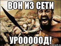 вон из сети урооооод!