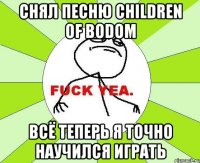 снял песню children of bodom всё теперь я точно научился играть