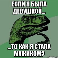 если я была девушкой... ...то как я стала мужиком?