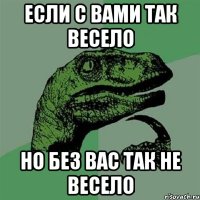 если с вами так весело но без вас так не весело