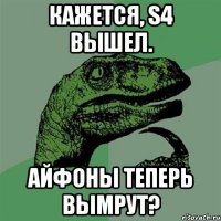 кажется, s4 вышел. айфоны теперь вымрут?