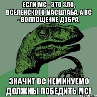 если мс - это зло, вселенского масштаба, а вс - воплощение добра, значит вс неминуемо должны победить мс!