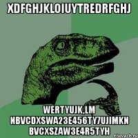 xdfghjkloiuytredrfghj wertyujk,lm nbvcdxswa23e456ty7ujimkn bvcxszaw3e4r5tyh