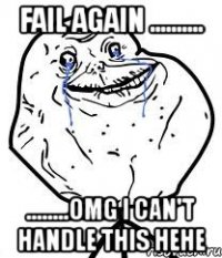 fail again .......... ........omg i can't handle this hehe