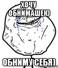 хочу обнимашек) обниму себя)