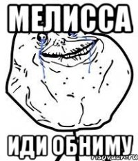 мелисса иди обниму